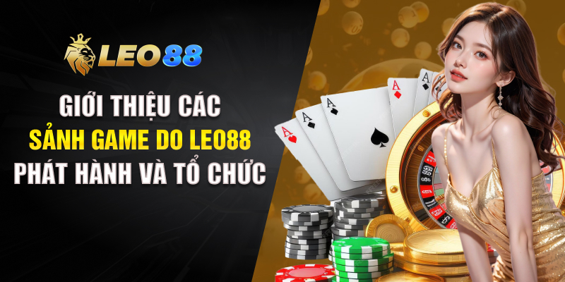 Giới thiệu các sảnh game do LEO88 phát hành và tổ chức